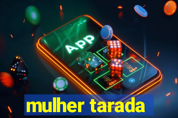 mulher tarada